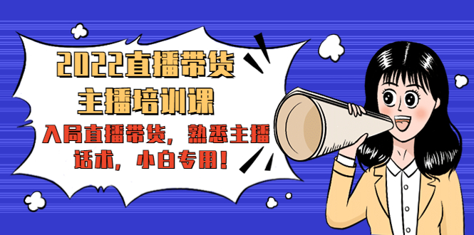 2022直播带货-主播培训课：入局直播带货，熟悉主播话术，小白专用-51资源库