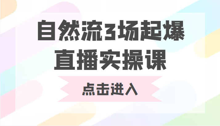 自然流3场起爆直播实操课 双标签交互拉号实战系统课-51资源库