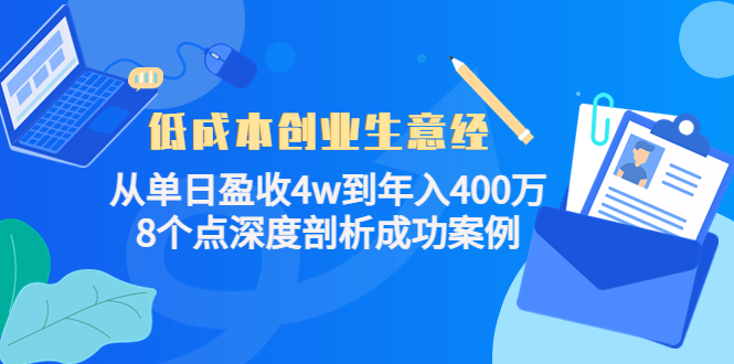 低成本创业生意经：从单日盈收4w到年入400万，8个点深度剖析成功案例-51资源库