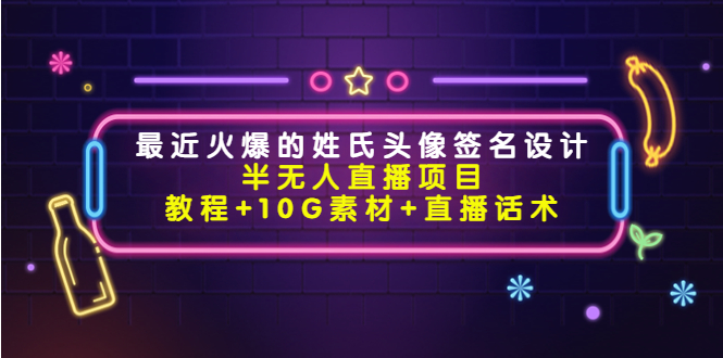 最近火爆的姓氏头像签名设计半无人直播项目（教程+10G素材+直播话术）-51资源库