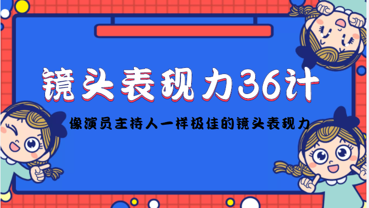 镜头表现力36计，做到像演员主持人这些职业的人一样，拥有极佳的镜头表现力-51资源库