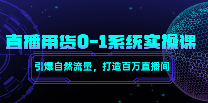 直播带货0-1系统实操课，引爆自然流量，打造百万直播间-51资源库