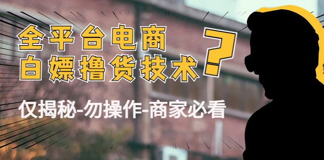 外面收费2980的全平台电商白嫖撸货技术（仅揭秘勿操作-商家防范必看）-51资源库