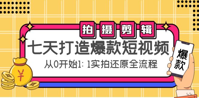 七天打造爆款短视频：拍摄+剪辑实操，从0开始1:1实拍还原实操全流程-51资源库