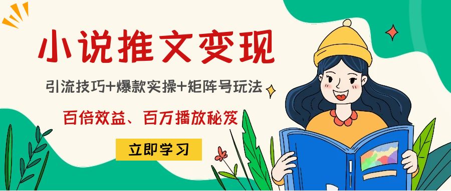 小说推文训练营：引流技巧+爆款实操+矩阵号玩法，百倍效益、百万播放秘笈-51资源库