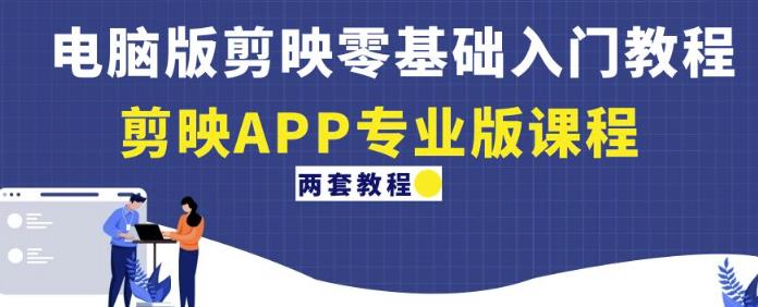 电脑版剪映零基础入门教程+剪映APP专业版课程（两套教程）-51资源库