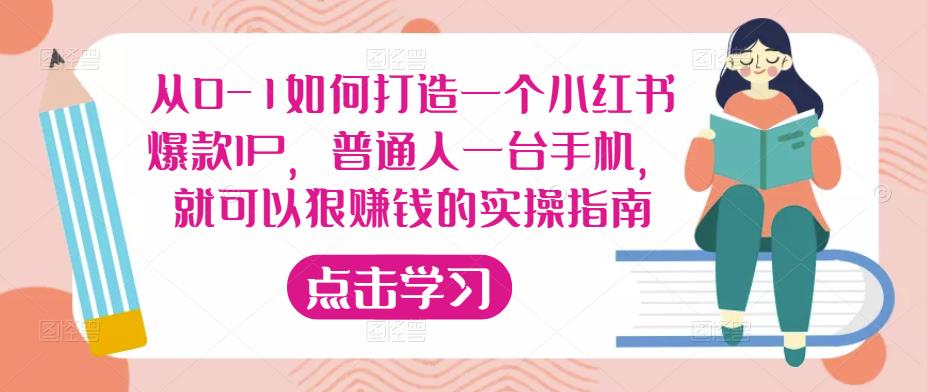 从0-1如何打造一个小红书爆款IP，普通人一台手机，就可以狠赚钱的实操指南-51资源库