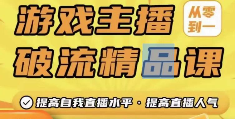 游戏主播破流精品课，从零到一提升直播间人气，提高自我直播水平，提高直播人气-51资源库