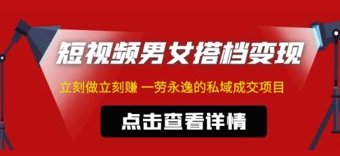 东哲·短视频男女搭档变现，立刻做立刻赚一劳永逸的私域成交项目-51资源库