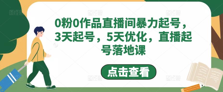 0粉0作品直播间暴力起号，3天起号，5天优化，直播起号落地课-51资源库