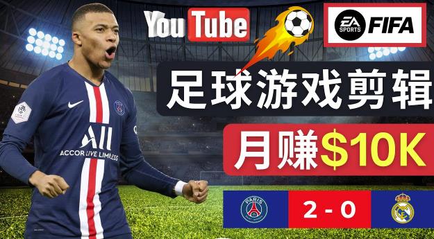 通过FIFA 23游戏赚钱的方法，编辑足球类Youtube视频，轻松月赚过万美元-51资源库
