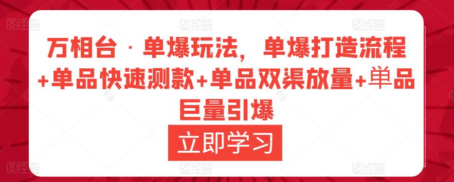 万相台·单爆玩法，单爆打造流程+单品快速测款+单品双渠放量+単品巨量引爆-51资源库