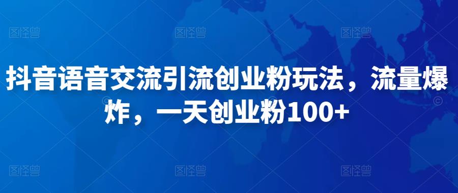 抖音语音交流引流创业粉玩法，流量爆炸，一天创业粉100+-51资源库