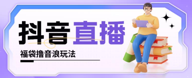 抖音暴力福袋撸音浪玩法，小白直接干，每天几百+【详细视频教程】-51资源库