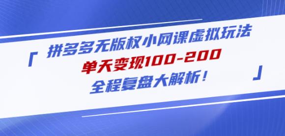 黄岛主拼多多无版权小网课虚拟玩法，单天变现100-200，全程复盘大解析！-51资源库