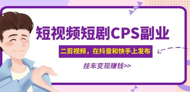 黄岛主·短视频短剧CPS副业项目：二剪视频在抖音和快手上发布，挂车变现-51资源库