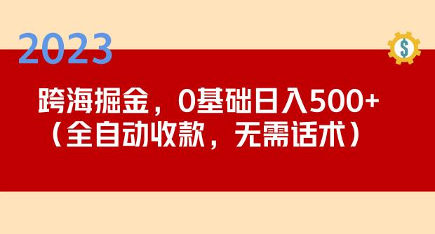 2023跨海掘金长期项目，小白也能日入500+全自动收款无需话术-51资源库