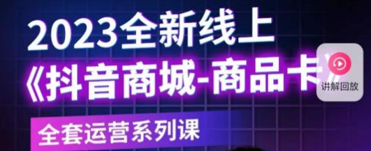 老陶电商·抖音商城商品卡，​2023全新线上全套运营系列课-51资源库