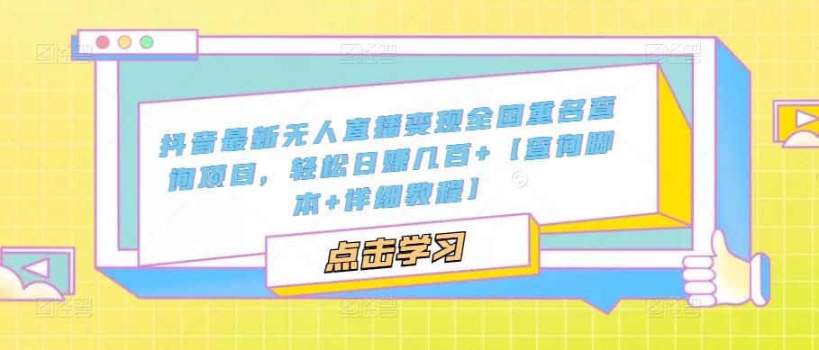 抖音最新无人直播变现全国重名查询项目，轻松日赚几百+【查询脚本+详细教程】-51资源库