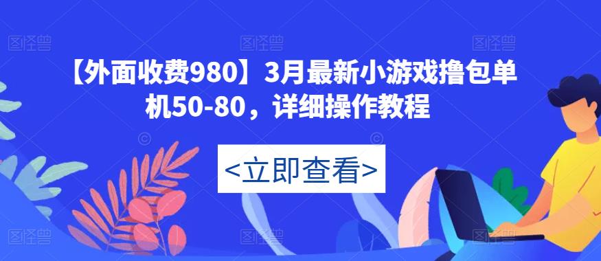【外面收费980】3月最新小游戏撸包单机50-80，详细操作教程-51资源库