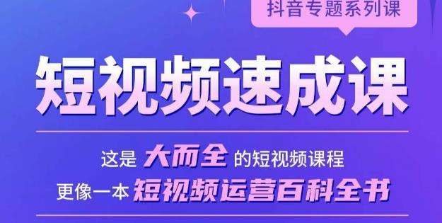 短视频速成课，大而全的短视频实操课，拒绝空洞理论，短视频运营百科全书-51资源库