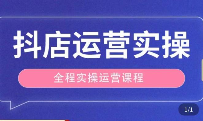 抖店运营全程实操教学课，实体店老板想转型直播带货，想从事直播带货运营，中控，主播行业的小白-51资源库