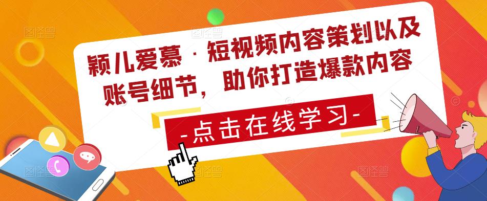 颖儿爱慕·短视频内容策划以及账号细节，助你打造爆款内容-51资源库