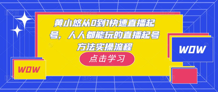 黄小悠从0到1快速直播起号，人人都能玩的直播起号方法实操流程-51资源库