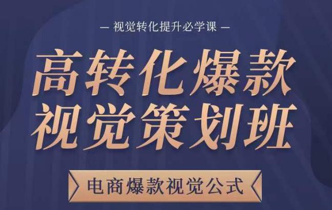 高转化爆款视觉策划班，电商爆款视觉公式，视觉转化提升必学课-51资源库