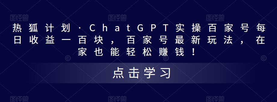 热狐计划·ChatGPT实操百家号每日收益一百块，百家号最新玩法，在家也能轻松赚钱！-51资源库