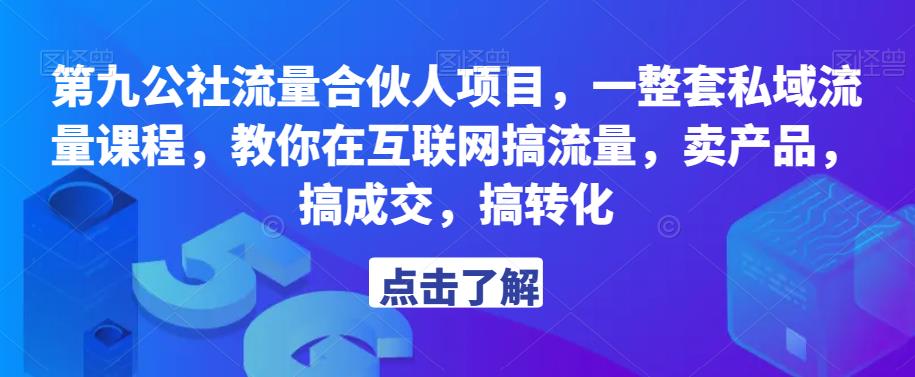 第九公社流量合伙人项目，一整套私域流量课程，教你在互联网搞流量，卖产品，搞成交，搞转化-51资源库