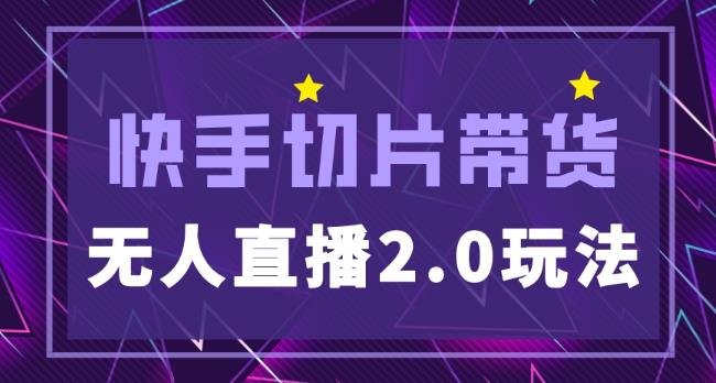 快手网红切片2.0无人直播玩法保姆级教程，二驴的独家授权-51资源库