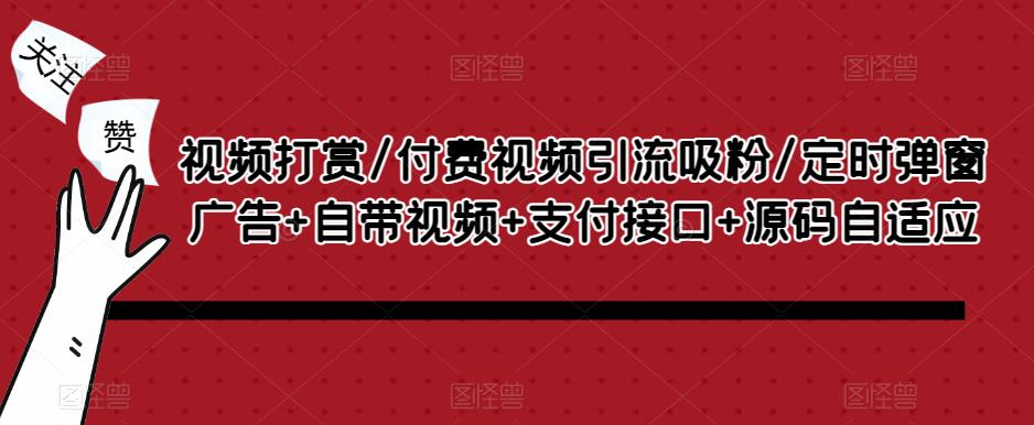 视频打赏/付费视频引流吸粉/定时弹窗广告+自带视频+支付接口+源码自适应-51资源库