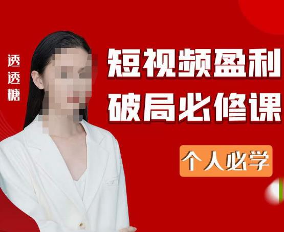 2023最新透透糖短视频盈利破局必修课——个人必学-51资源库