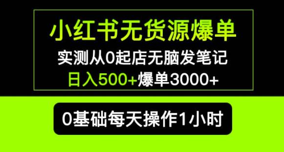 小红书无货源爆单实测从0起店无脑发笔记爆单3000+长期项目可多店-51资源库