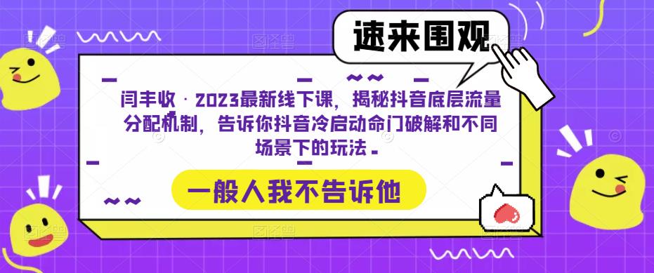 闫丰收·2023最新线下课，揭秘抖音底层流量分配机制，告诉你抖音冷启动命门破解和不同场景下的玩法-51资源库