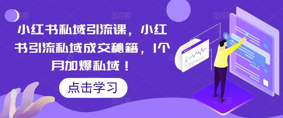 小红书私域引流课，小红书引流私域成交秘籍，1个月加爆私域！-51资源库