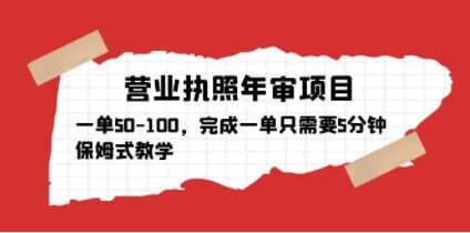 营业执照年审项目，一单50-100，完成一单只需要5分钟，保姆式教学-51资源库