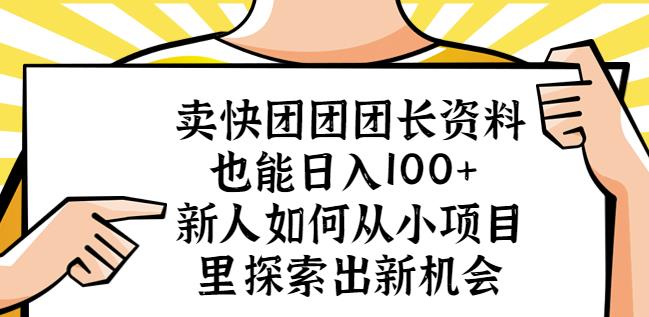 卖快团团团长资料也能日入100+新人如何从小项目里探索出新机会-51资源库