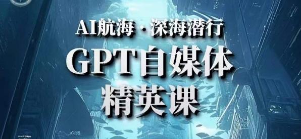 AI航海计划ChatGPT自媒体精英课，快速从入门到进阶（首创调教心流法|实战案例|内容自动化）-51资源库
