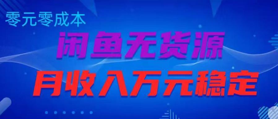 闲鱼无货源项目，零元零成本月收入稳定万元【揭秘】-51资源库
