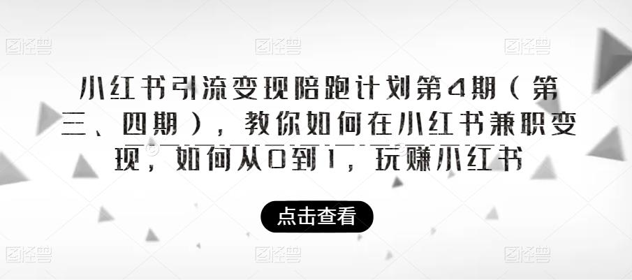 小红书引流变现陪跑计划|第4期（第三、四期），教你如何在小红书兼职变现，如何从0到1，玩赚小红书-51资源库