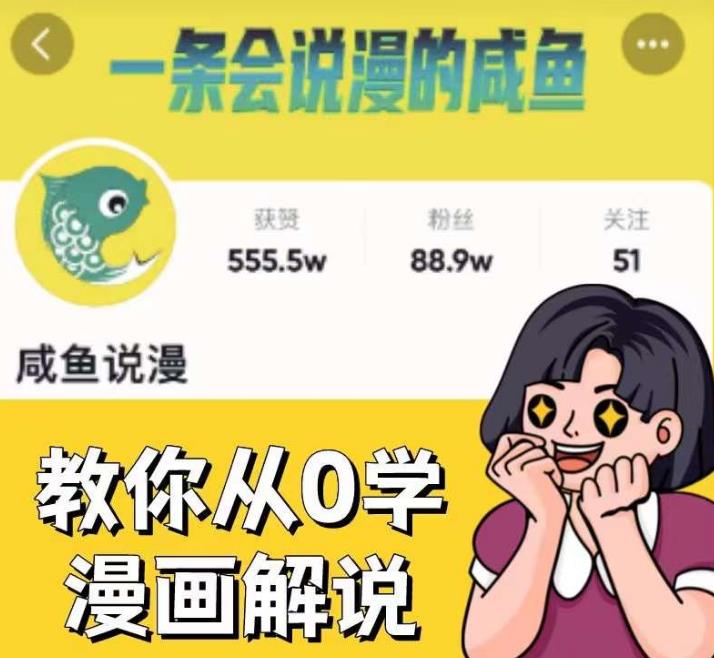 咸鱼说漫·教你从0学漫画解说 ：2个月时间涨粉88w，多种变现模式，一条视频收入过万-51资源库