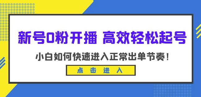 新号0粉开播-高效轻松起号，小白如何快速进入正常出单节奏（10节课）-51资源库