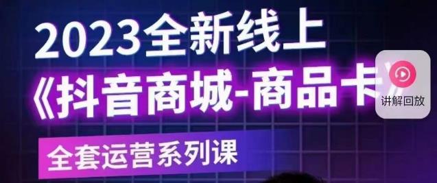 老陶电商·抖音商城商品卡【新版】，2023全新线上全套运营系列课-51资源库