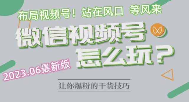 2023.6视频号最新玩法讲解，布局视频号，站在风口上-51资源库