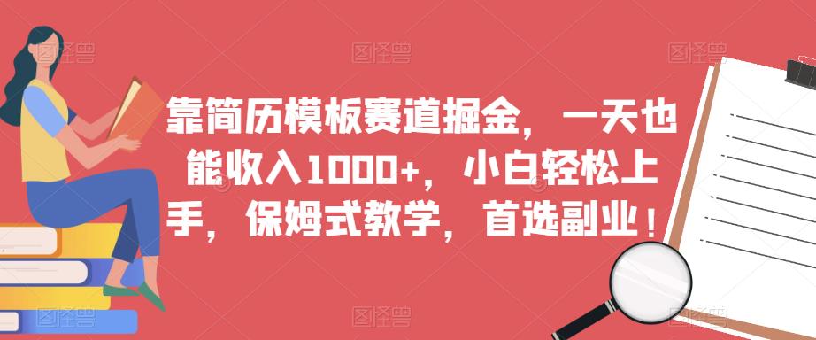 靠简历模板赛道掘金，一天也能收入1000+，小白轻松上手，保姆式教学，首选副业！-51资源库