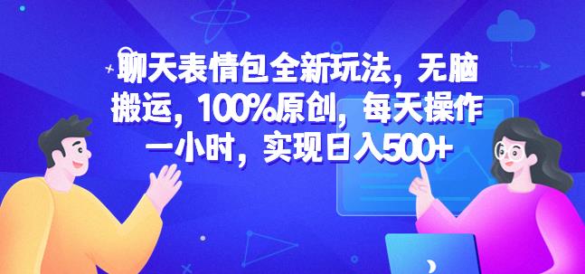 聊天表情包全新玩法，无脑搬运，100%原创，每天操作一小时，实现日入500+【揭秘】-51资源库