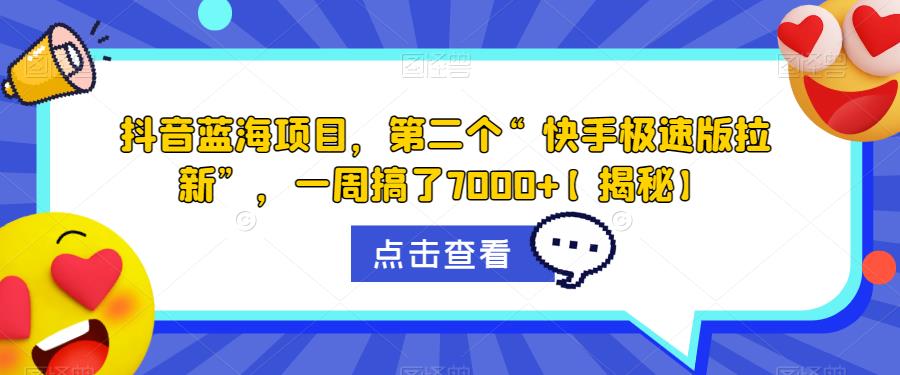 抖音蓝海项目，第二个“快手极速版拉新”，一周搞了7000+【揭秘】-51资源库