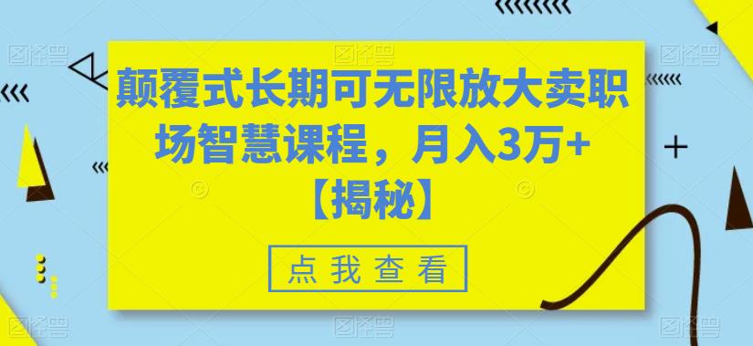 颠覆式长期可无限放大卖职场智慧课程，月入3万+【揭秘】-51资源库